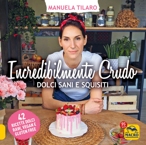 Cover of Incredibilmente crudo. Dolci sani e squisiti. 42 ricette dolci raw, vegan e gluten free