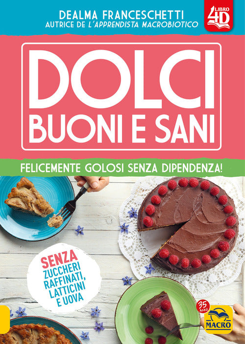 Cover of Dolci buoni e sani 4D. Felicemente golosi senza dipendenza!