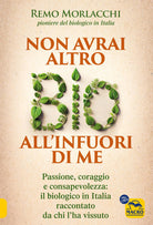 Non avrai altro bio all'infuori di me. Passione, coraggio e consapevolezza: il biologico in Italia raccontato da chi l'ha vissuto
