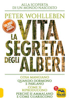 Cover of vita segreta degli alberi. Cosa mangiano. Quando dormono e parlano. Come si riproducono. Perché si ammalano e come guariscono
