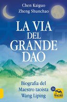 La via del Grande Dao. Biografia del Maestro taoista Wang Liping