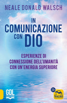 In comunicazione con Dio. Esperienze di connessione dell'umanit con un'energia superiore