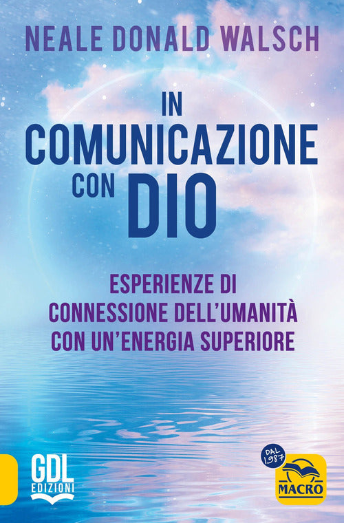 In comunicazione con Dio. Esperienze di connessione dell'umanit con un'energia superiore