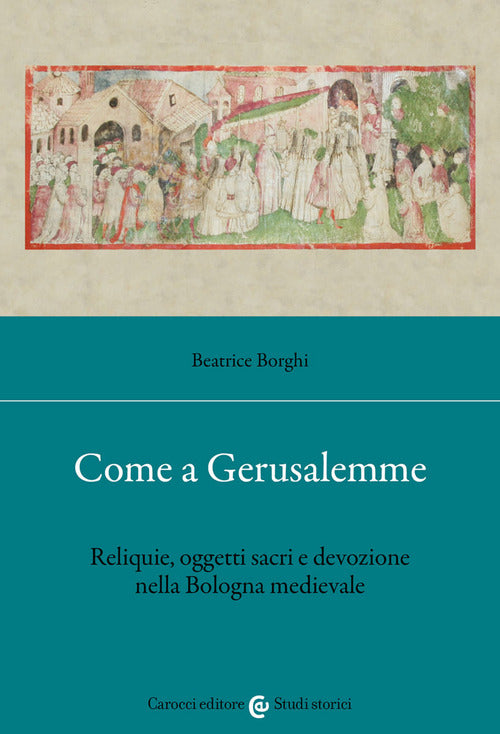 Cover of Come a Gerusalemme. Reliquie, oggetti sacri e devozione nella Bologna medievale