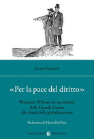 Cover of «Per la pace del diritto». Woodrow Wilson e la sua eredità, dalla Grande Guerra allo shock della globalizzazione