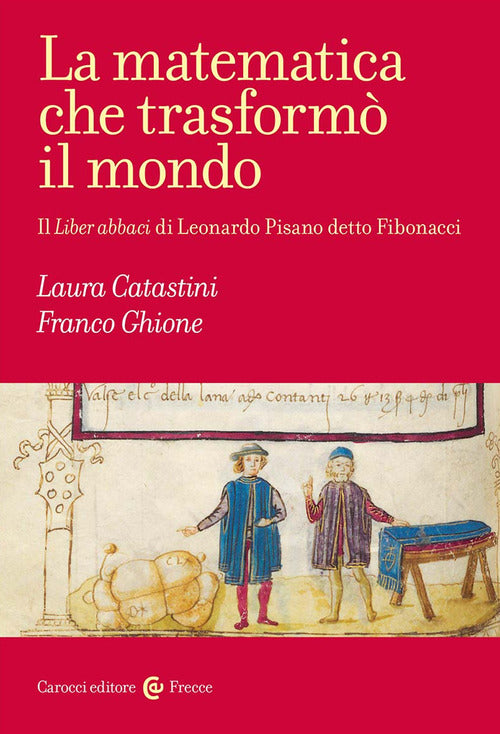 Cover of matematica che trasformò il mondo. Il Liber abbaci di Leonardo Pisano detto Fibonacci