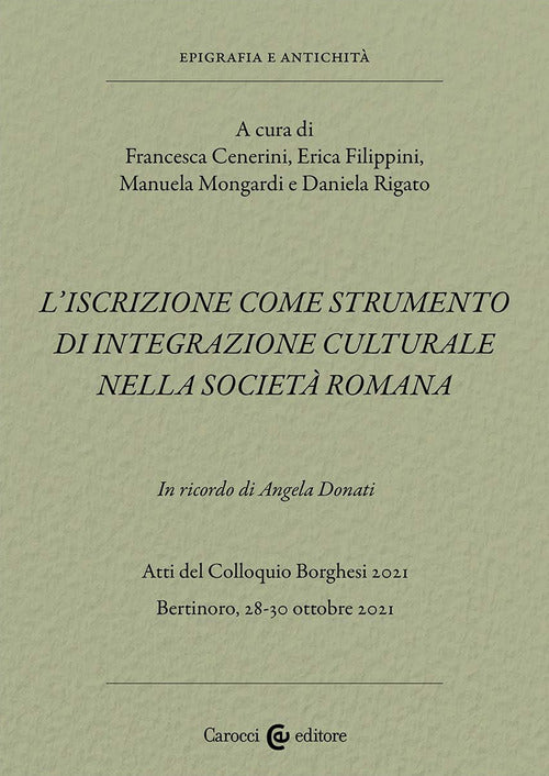 Cover of iscrizione come strumento di integrazione culturale nella società romana. In ricordo di Angela Donati. Atti del Colloquio Borghesi 2021 (Bertinoro, 28-30 ottobre 2021)