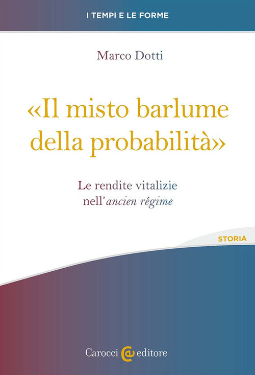 Cover of misto barlume della probabilità». Le rendite vitalizie nell'ancien régime