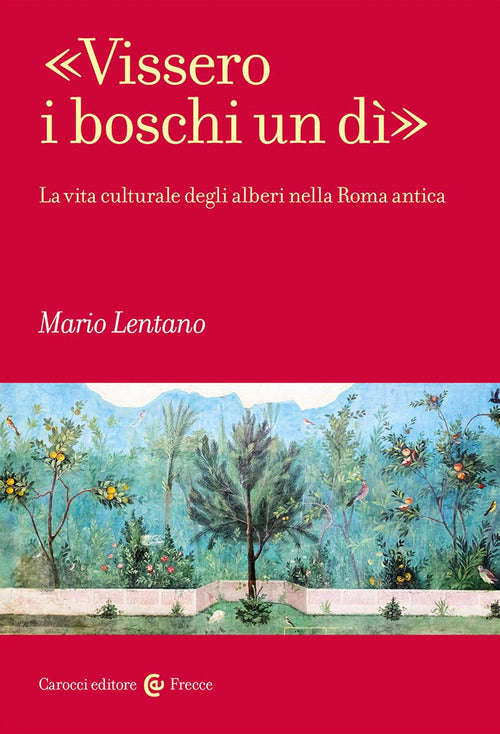 Cover of «Vissero i boschi un dì». La vita culturale degli alberi nella Roma antica