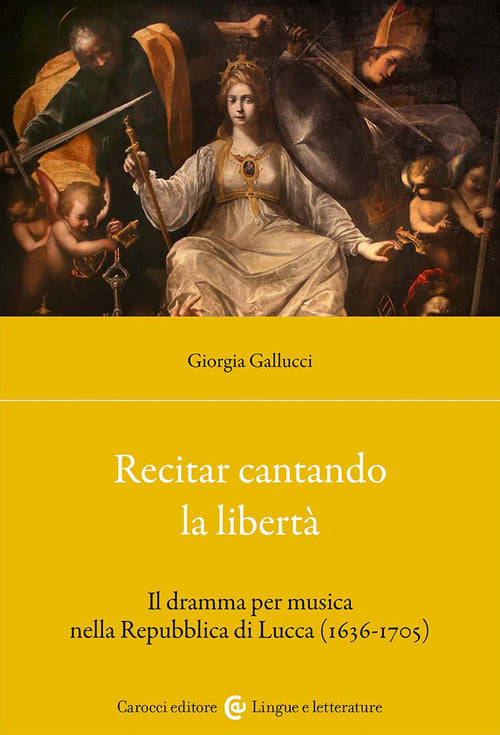 Cover of Recitar cantando la libertà. Il dramma per musica nella Repubblica di Lucca (1636-1705)