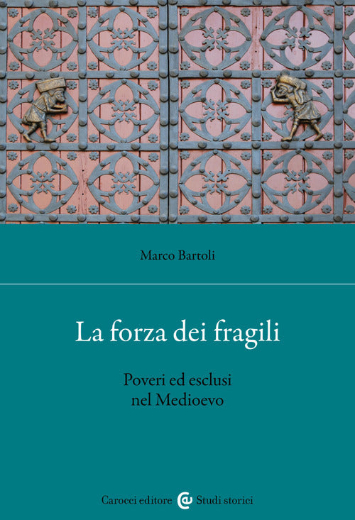 Cover of forza dei fragili. Poveri ed esclusi nel Medioevo