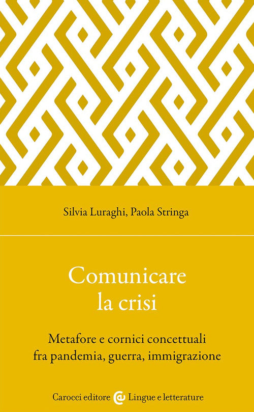 Cover of Comunicare la crisi. Metafore e cornici concettuali fra pandemia, guerra, immigrazione