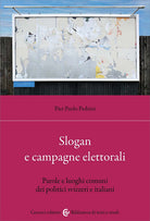 Slogan e campagne elettorali. Parole e luoghi comuni dei politici svizzeri e italiani