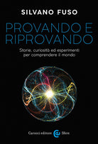 Provando e riprovando. Storie, curiosit ed esperimenti per comprendere il mondo