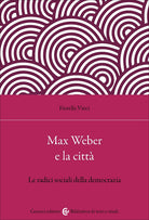 Max Weber e la citt. Le radici sociali della democrazia