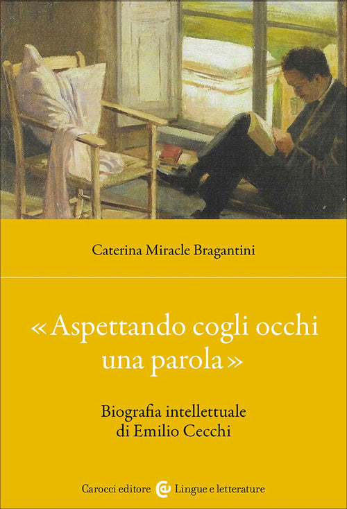 «Aspettando cogli occhi una parola». Biografia intellettuale di Emilio Cecchi
