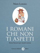 I Romani che non ti aspetti. Storie bizzarre per menti curiose