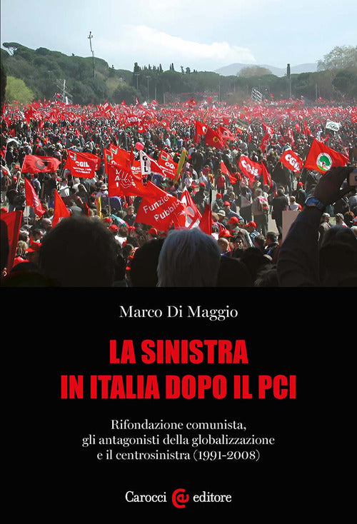 La sinistra in Italia dopo il PCI. Rifondazione comunista, gli antagonisti della globalizzazione e il centrosinistra (1991-2008)