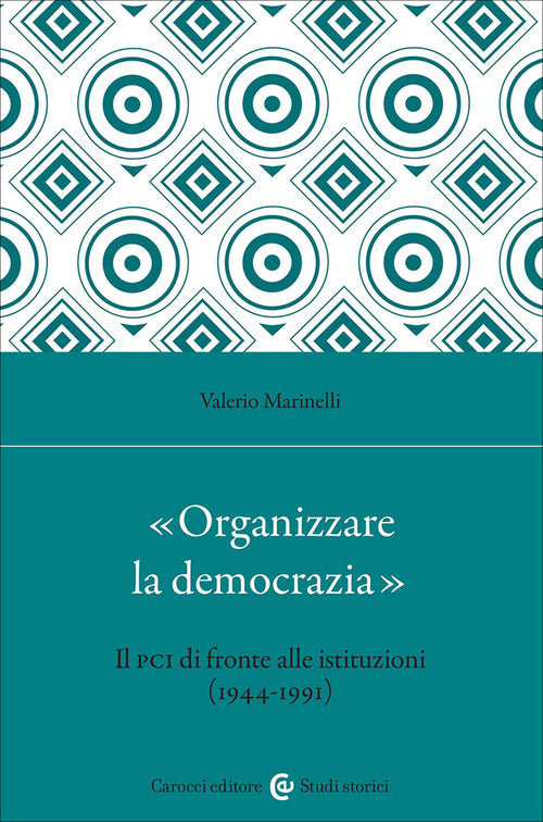 «Organizzare la democrazia». Il Pci di fronte alle istituzioni (1944-1991)