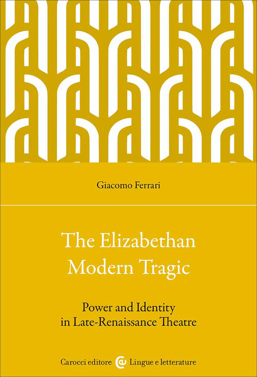 The elizabethan modern tragic. Power and identity in late-renaissance theatre