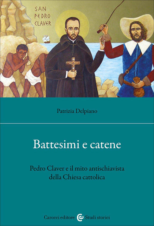 Battesimi e catene. Pedro Claver e il mito antischiavista della Chiesa cattolica