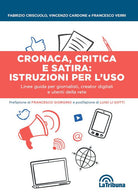 Cover of Cronaca, critica e satira: istruzioni per l'uso. Linee guida per giornalisti, creator digitali e utenti della rete