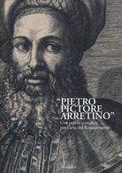 Cover of «Pietro Pictore Arretino». Una parola complice per l'arte del Rinascimento