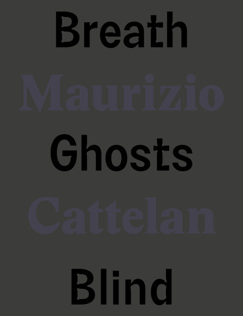 Cover of Maurizio Cattelan. Breath ghosts blind. Ediz. italiana e inglese