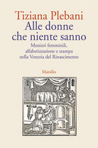 Cover of Alle donne che niente sanno. Mestieri femminili, alfabetizzazione e stampa nella Venezia del Rinascimento