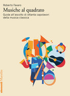 Cover of Musiche al quadrato. Guida all’ascolto di ottanta capolavori della musica classica