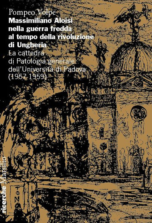 Massimiliano Aloisi nella guerra fredda al tempo della rivoluzione di Ungheria. La cattedra di Patologia generale dellUniversit di Padova (1957-1959)