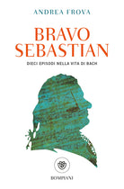 Cover of Bravo, Sebastian. Dieci episodi nella vita di Bach