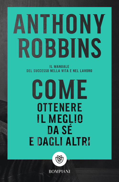 Cover of Come ottenere il meglio da sé e dagli altri. Il manuale del successo nella vita e nel lavoro