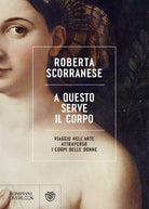Cover of A questo serve il corpo. Viaggio nell'arte attraverso i corpi delle donne