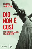 Dio non cos. Otto mistiche laiche del Novecento