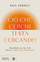 Ciò che cerchi ti sta cercando. Trasforma la tua vita con la legge dell'attrazione