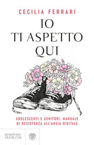 Io ti aspetto qui. Adolescenti e genitori: manuale di resistenza all'ansia digitale