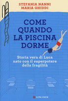 Cover of Come quando la piscina dorme. Storia vera di Luca nato con il superpotere della fragilità