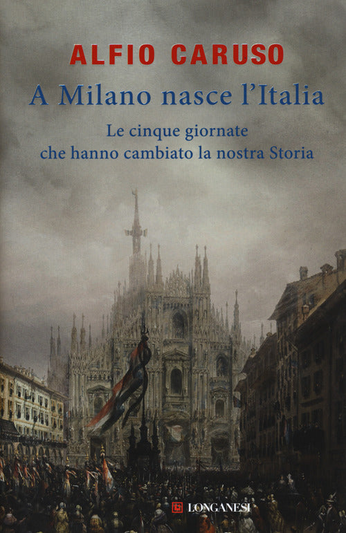 Cover of A Milano nasce l'Italia. Le Cinque Giornate che hanno cambiato la nostra storia