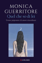 Cover of Quel che so di lei. Donne prigioniere di amori straordinari