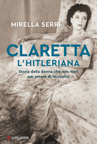 Cover of Claretta l'hitleriana. Storia della donna che non morì per amore di Mussolini