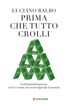 Prima che tutto crolli. La finanziarizzazione: cos' e come sta sconvolgendo il mondo