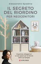 Il segreto del riordino per neogenitori. Organizza, alleggerisci e crea spazio per la felicit della tua famiglia
