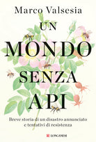 Un mondo senza api. Breve storia di un disastro annunciato e tentativi di resistenza