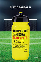 Cover of Troppo sport danneggia gravemente la salute. Un viaggio dalla preistoria ad oggi per capire dove stiamo sbagliando