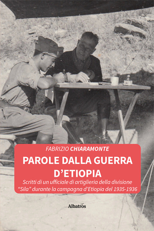 Parole dalla guerra d'Etiopia. Scritti di un ufficiale di artiglieria della divisione Sila durante la campagna d'Etiopia del 1935-1936