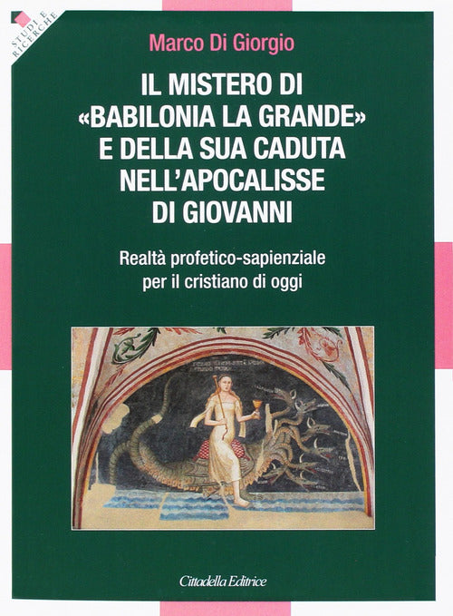 Cover of Mistero di «Babilonia la grande» e della sua caduta nell'Apocalisse di Giovanni. Realtà profetico-sapienzale per il cristiano di oggi