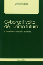 Cover of Cyborg: il volto dell'uomo futuro. Il postumano fra natura e cultura
