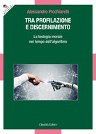 Cover of Tra profilazione e discernimento. La teologia morale nel tempo dell'algoritmo