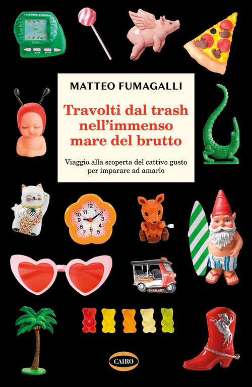 Cover of Travolti dal trash nell'immenso mare del brutto. Viaggio alla scoperta del cattivo gusto per imparare ad amarlo